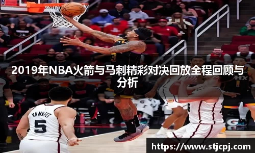 2019年NBA火箭与马刺精彩对决回放全程回顾与分析