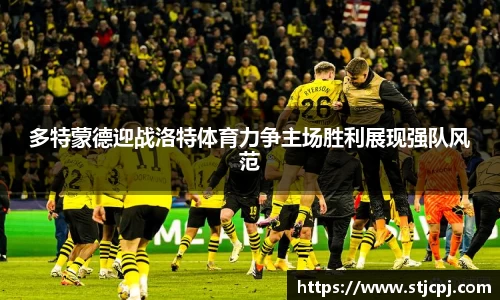 多特蒙德迎战洛特体育力争主场胜利展现强队风范