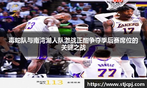 毒蛇队与南湾湖人队激战正酣争夺季后赛席位的关键之战