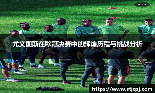 尤文图斯在欧冠决赛中的辉煌历程与挑战分析