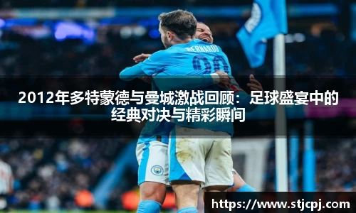 2012年多特蒙德与曼城激战回顾：足球盛宴中的经典对决与精彩瞬间
