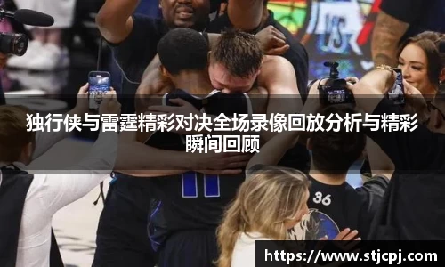 独行侠与雷霆精彩对决全场录像回放分析与精彩瞬间回顾